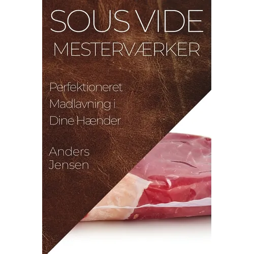 Sous Vide Mesterværker: Perfektioneret Madlavning i Dine Hænder