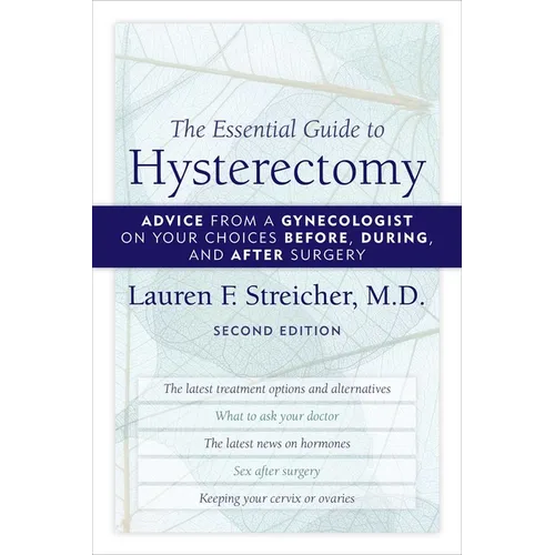 The Essential Guide to Hysterectomy: Advice from a Gynecologist on Your Choices Before, During, and After Surgery - Paperback