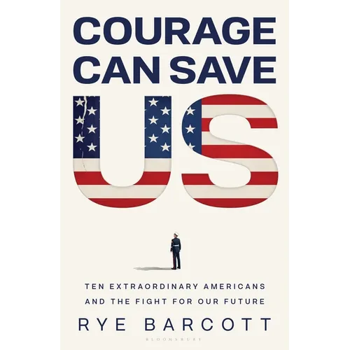 Courage Can Save Us: Ten Extraordinary Americans and the Fight for Our Future
