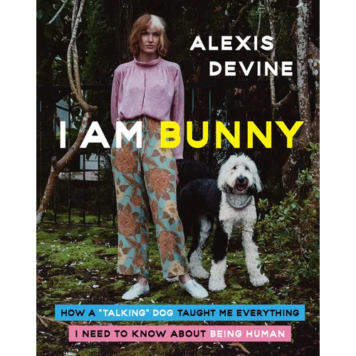 I Am Bunny: How a Talking Dog Taught Me Everything I Need to Know about Being Human