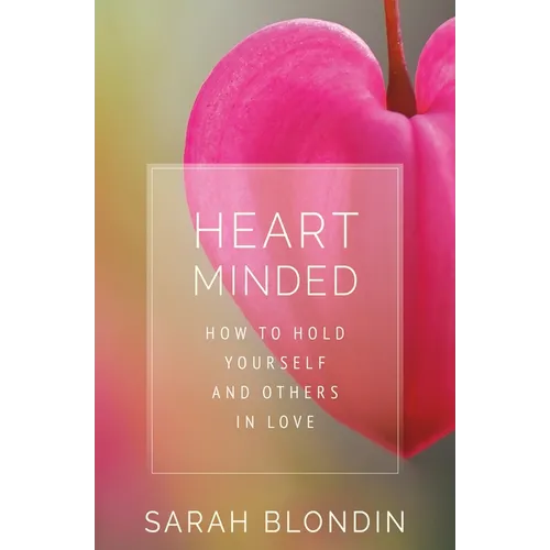 Heart Minded: How to Hold Yourself and Others in Love