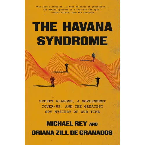 The Havana Syndrome: Secret Weapons, a Government Cover-Up, and the Greatest Spy Mystery of Our Time