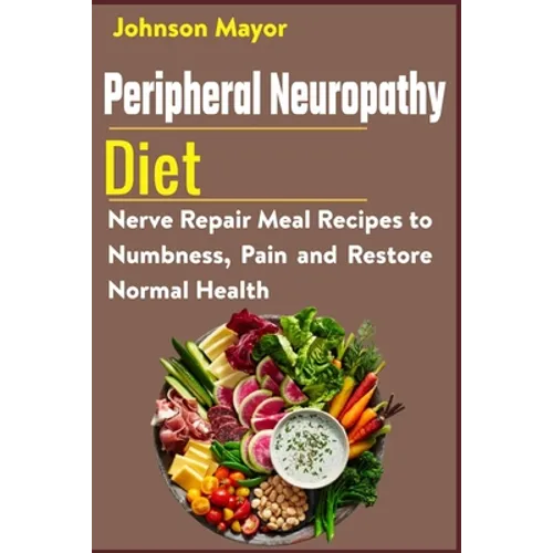 Peripheral Neuropathy Diet: Nerve Repair Meal Recipes to Numbness, Pain and Restore Normal Health