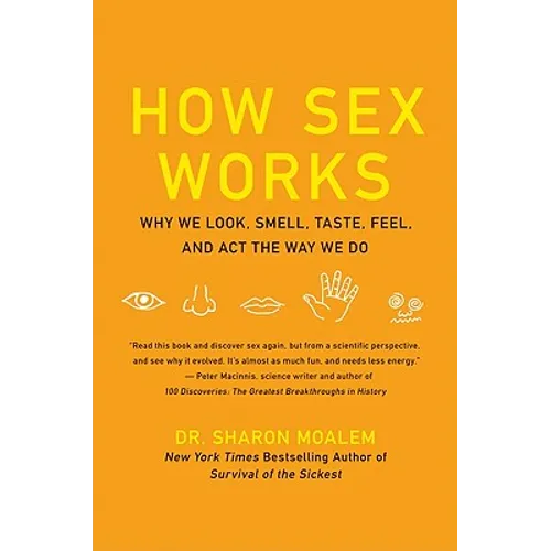 How Sex Works: Why We Look, Smell, Taste, Feel, and ACT the Way We Do