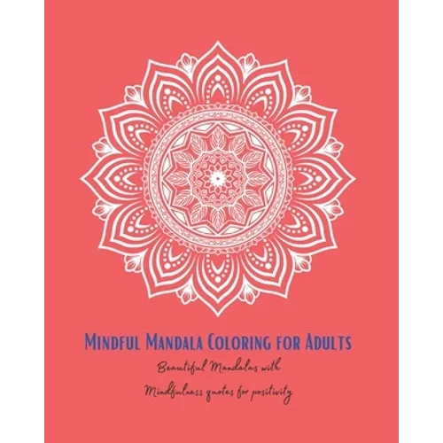 Mindful Mandala Colouring for Positivity: Mindful Colouring for Adults with peacful mandals and quotes for positivity