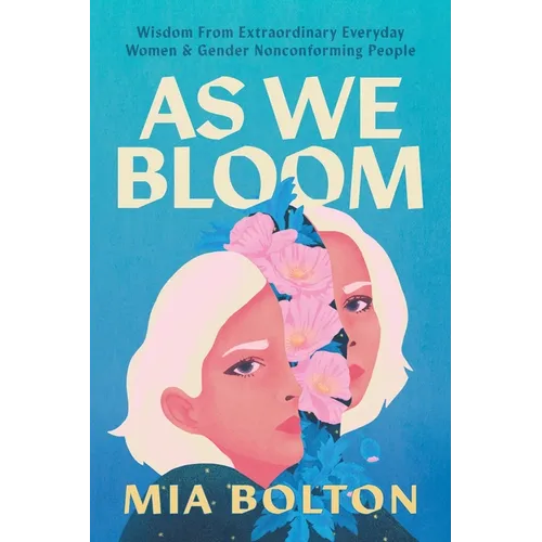 As We Bloom: Wisdom from Extraordinary Everyday Women and Gender Nonconforming People