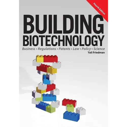 Building Biotechnology: Biotechnology Business, Regulations, Patents, Law, Policy and Science