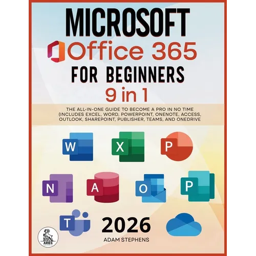 Microsoft Office 365 For Beginners: [9 in 1] The All-in-One Guide to Become a Pro in No Time (Includes Excel, Word, PowerPoint, OneNote, Access, Outlo