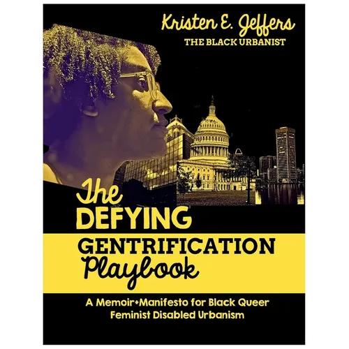 The Defying Gentrification Playbook: A Memoir+Mainfesto for Black Queer Feminist Disabled Urbanism