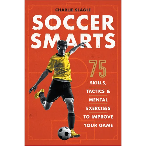 Soccer Smarts: 75 Skills, Tactics & Mental Exercises to Improve Your Game