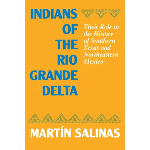 Indians of the Rio Grande Delta: Their Role in the History of Southern Texas and Northeastern Mexico