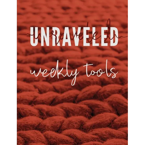 Unraveled Weekly Tools: Companion Journal to the UNRAVELED Workbook