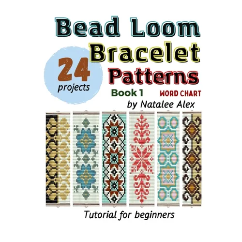 Bead Loom Bracelet Patterns: 24 Beautiful Seed Bead Designs with Step-by-Step Instructions for Beginners