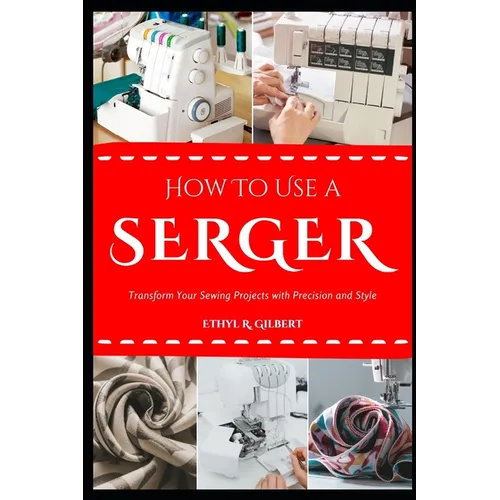 How to Use a Serger: Transform Your Sewing Projects with Precision and Style
