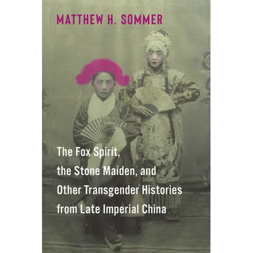 The Fox Spirit, the Stone Maiden, and Other Transgender Histories from Late Imperial China