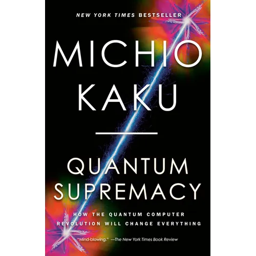 Quantum Supremacy: How the Quantum Computer Revolution Will Change Everything