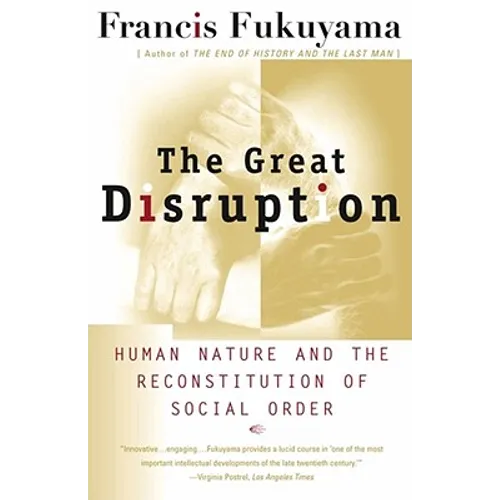 The Great Disruption: Human Nature and the Reconstitution of Social Order