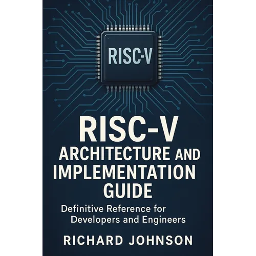RISC-V Architecture and Implementation Guide: Definitive Reference for Developers and Engineers