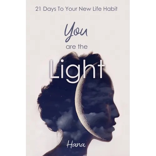 You are the Light: 21 Days To Your New Life Habit