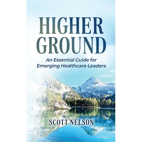 Higher Ground: The Essential Guide for Emerging Healthcare Leaders