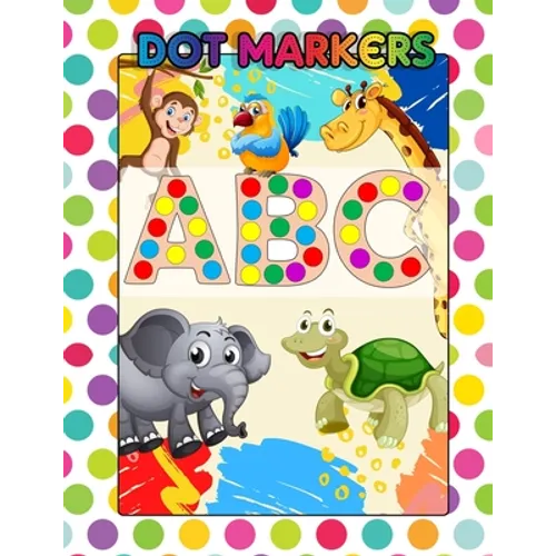 Dot Markers ABC: Awesome Dot Markers Activity Book Abc Animals For Kids, Preschool, Kindergarten, Children - Alphabets, Numbers, Shapes