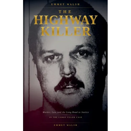 The Highway Killer: Murder, Law, and the Long Road to Justice in the Larry Eyler Case