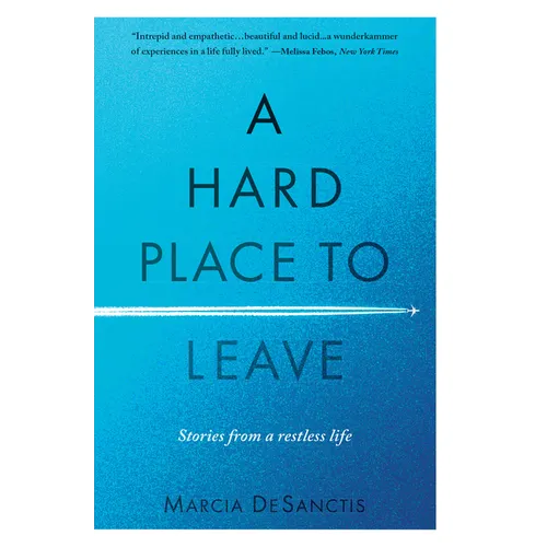 A Hard Place to Leave: Stories from a Restless Life