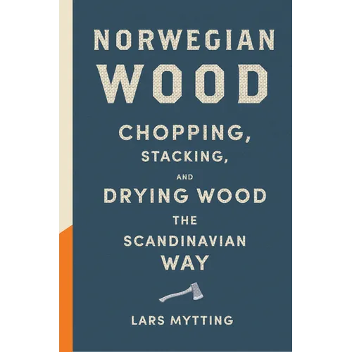 Norwegian Wood: Chopping, Stacking, and Drying Wood the Scandinavian Way - Hardcover
