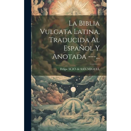 La Biblia Vulgata Latina, Traducida Al Español Y Anotada ---...