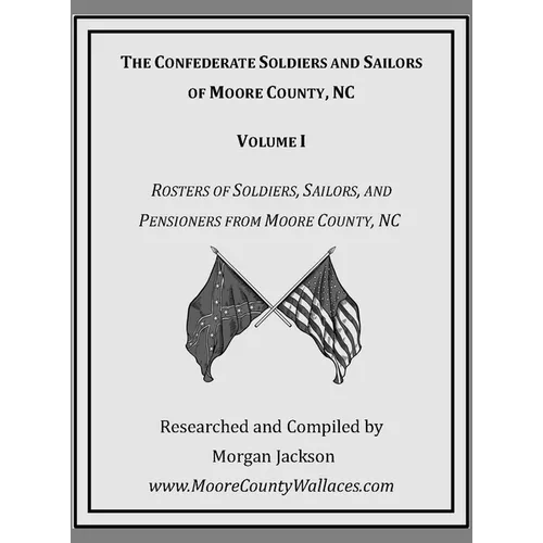 The Confederate Soldiers and Sailors of Moore County, NC