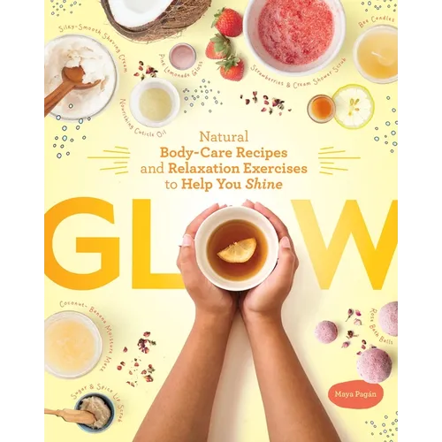 Glow: Natural Body-Care Recipes and Relaxation Exercises to Help You Shine