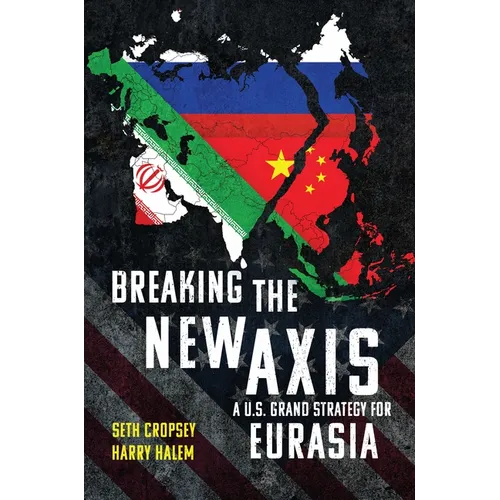 Breaking the New Axis: A U.S. Grand Strategy for Eurasia