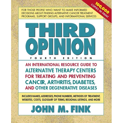Third Opinion: An International Resource Guide to Alternative Therapy Centers for Treating and Preventing Cancer, Arthritis, Diabetes, HIV/AIDS, MS, C