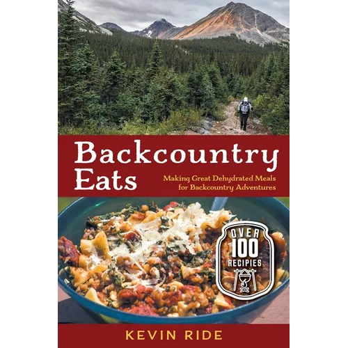 Backcountry Eats: Making Great Dehydrated Meals for Backcountry Adventures