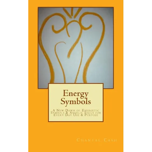 Energy Symbols: A New dawn of Energetic Symbols & Angelic Sigils For Every Day Use & Purpose