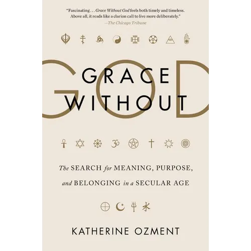 Grace Without God: The Search for Meaning, Purpose, and Belonging in a Secular Age