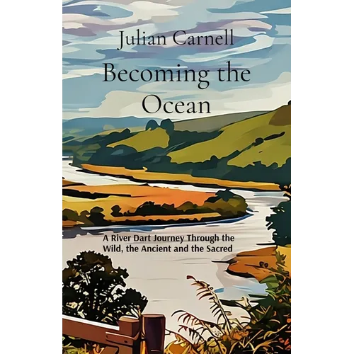Becoming the Ocean: A River Dart Journey Through the Wild, the Ancient and the Sacred