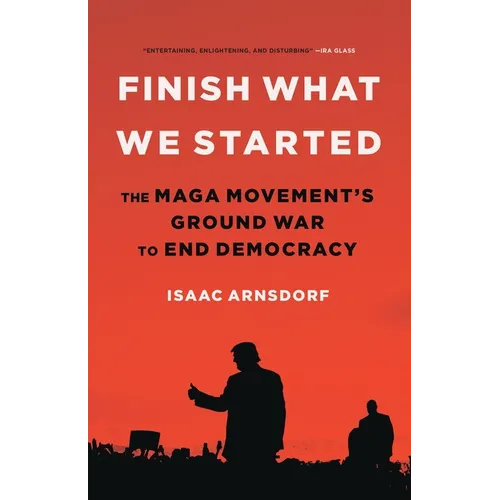 Finish What We Started: The Maga Movement's Ground War to End Democracy