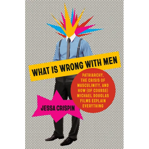 What Is Wrong with Men: Patriarchy, the Crisis of Masculinity, and How (of Course) Michael Douglas Films Explain Everything