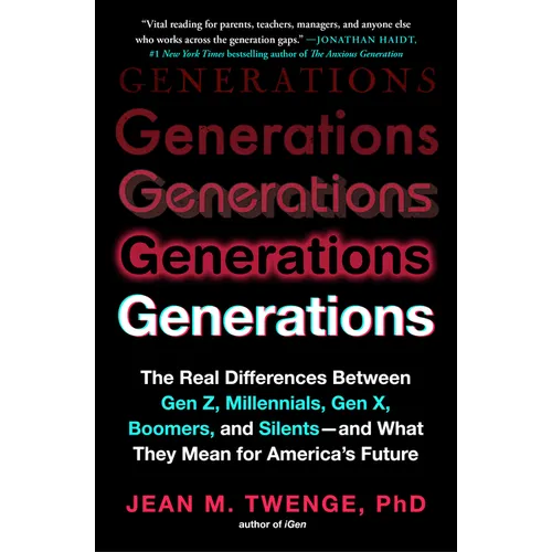 Generations: The Real Differences Between Gen Z, Millennials, Gen X, Boomers, and Silents - And What They Mean for America's Future