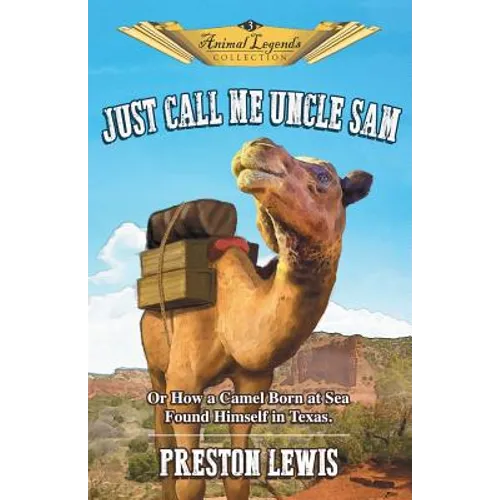 Just Call Me Uncle Sam: Or How a Camel Born at Sea Found Himself in Texas