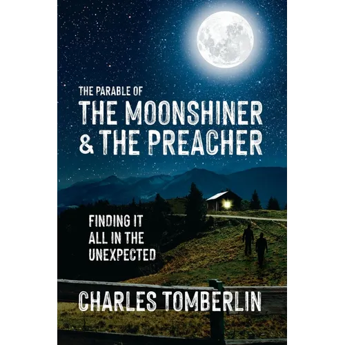 The Parable of The Moonshiner & The Preacher: Finding it all in the Unexpected