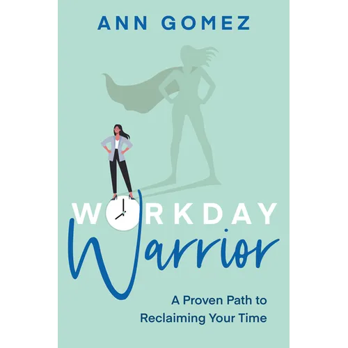 Workday Warrior: A Proven Path to Reclaiming Your Time