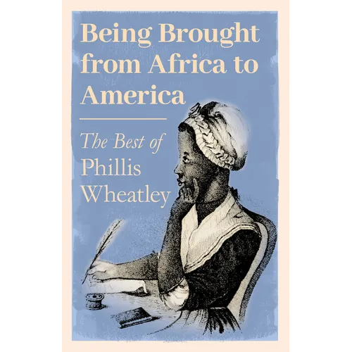 Being Brought from Africa to America - The Best of Phillis Wheatley