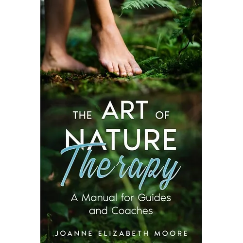 The Art of Nature Therapy: A Manual for Guides and Coaches