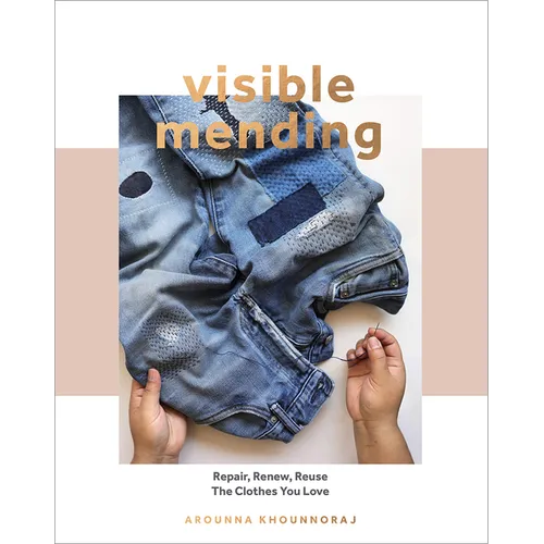 Visible Mending: A Modern Guide to Darning, Stitching and Patching the Clothes You Love