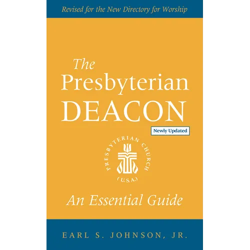 The Presbyterian Deacon, Updated Edition: An Essential Guide, Revised for the New Form of Government