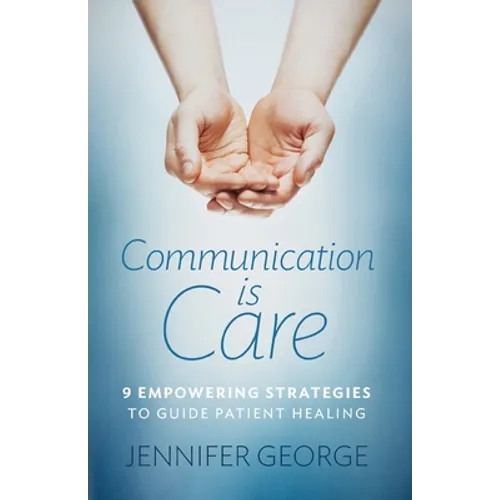 Communication is Care: 9 Empowering Strategies to Guide Patient Healing