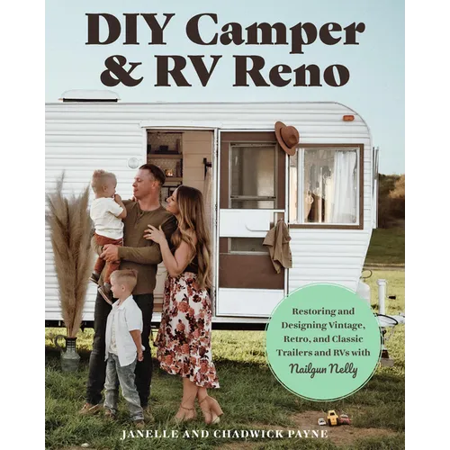 DIY Camper and RV Reno: Restoring and Designing Vintage, Retro, and Classic Trailers and RVs with Nailgun Nelly