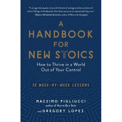 A Handbook for New Stoics: How to Thrive in a World Out of Your Control - 52 Week-By-Week Lessons